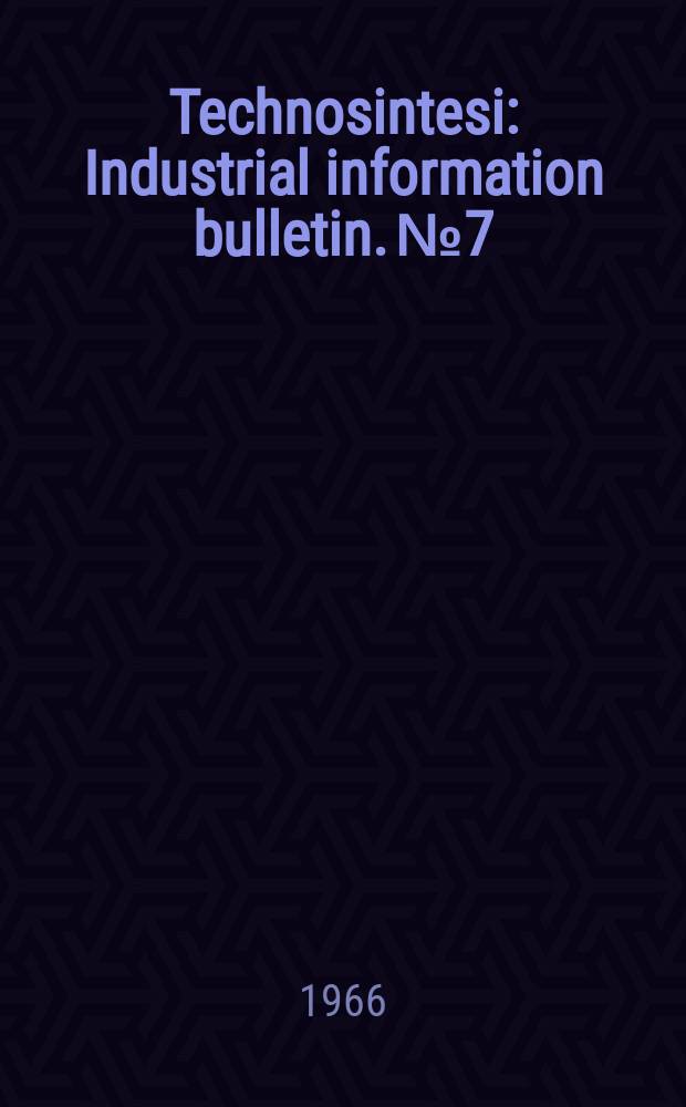 Technosintesi : Industrial information bulletin. №7