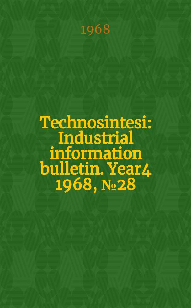 Technosintesi : Industrial information bulletin. Year4 1968, №28