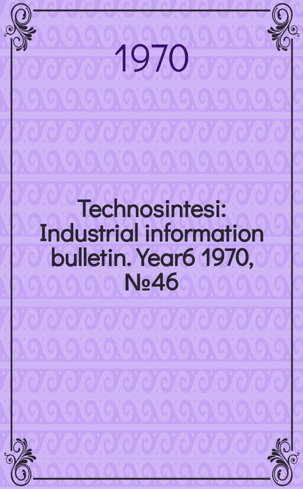 Technosintesi : Industrial information bulletin. Year6 1970, №46