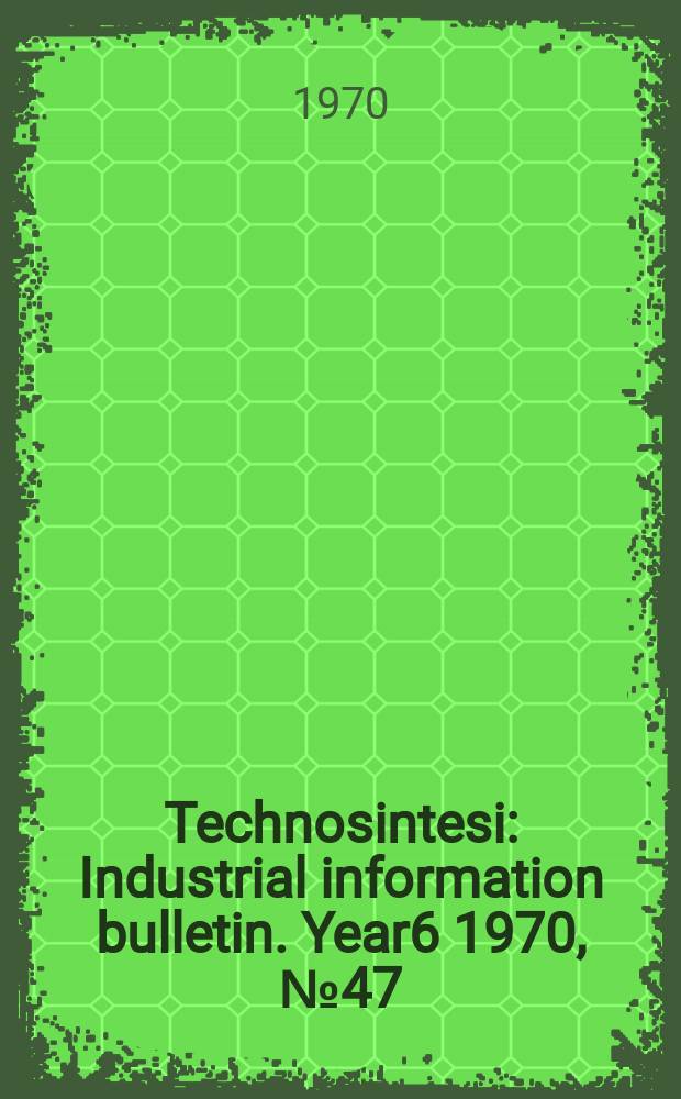Technosintesi : Industrial information bulletin. Year6 1970, №47
