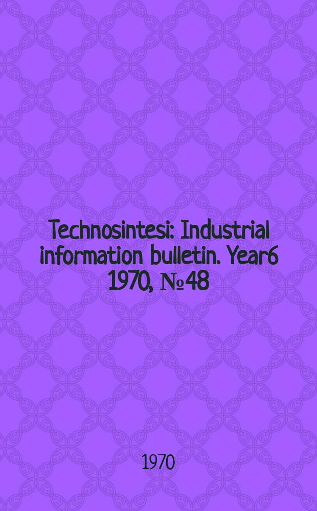 Technosintesi : Industrial information bulletin. Year6 1970, №48