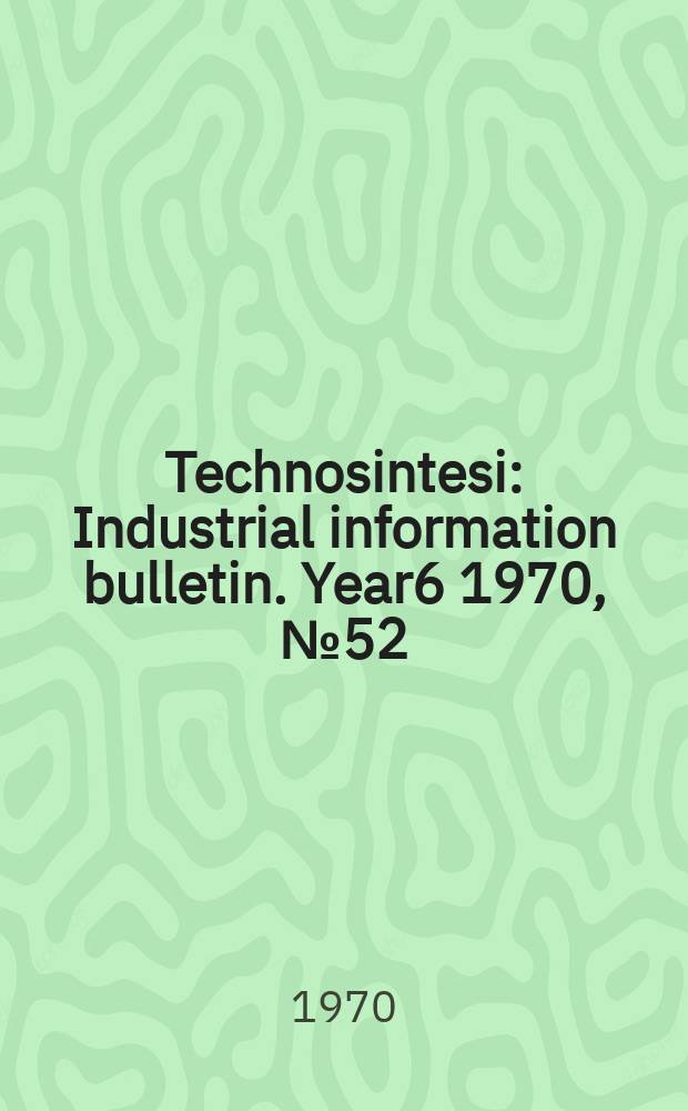 Technosintesi : Industrial information bulletin. Year6 1970, №52
