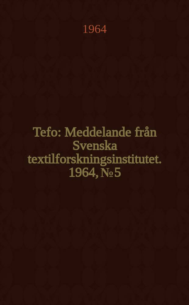 Tefo : Meddelande från Svenska textilforskningsinstitutet. 1964, №5 : Redogörelse for Svenska textilforskningsinstitutet verksamhet budgetåret 1963-1964