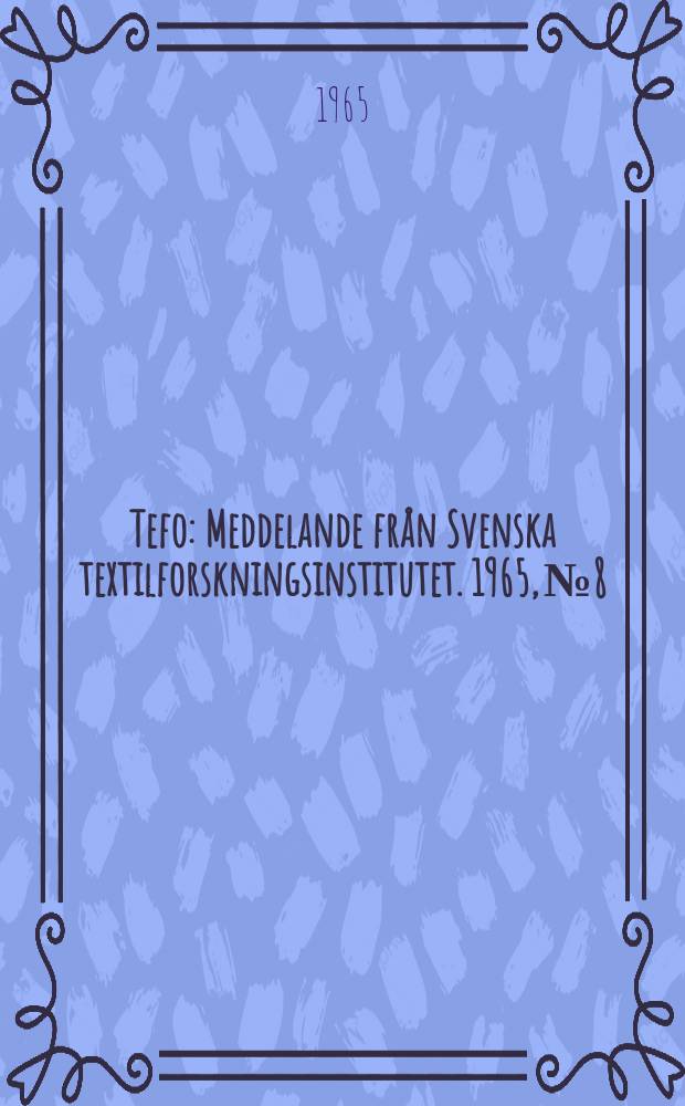 Tefo : Meddelande från Svenska textilforskningsinstitutet. 1965, №8 : Einwirkung der Hechel- und Spinn - Prozesse auf technische Flachsfaser
