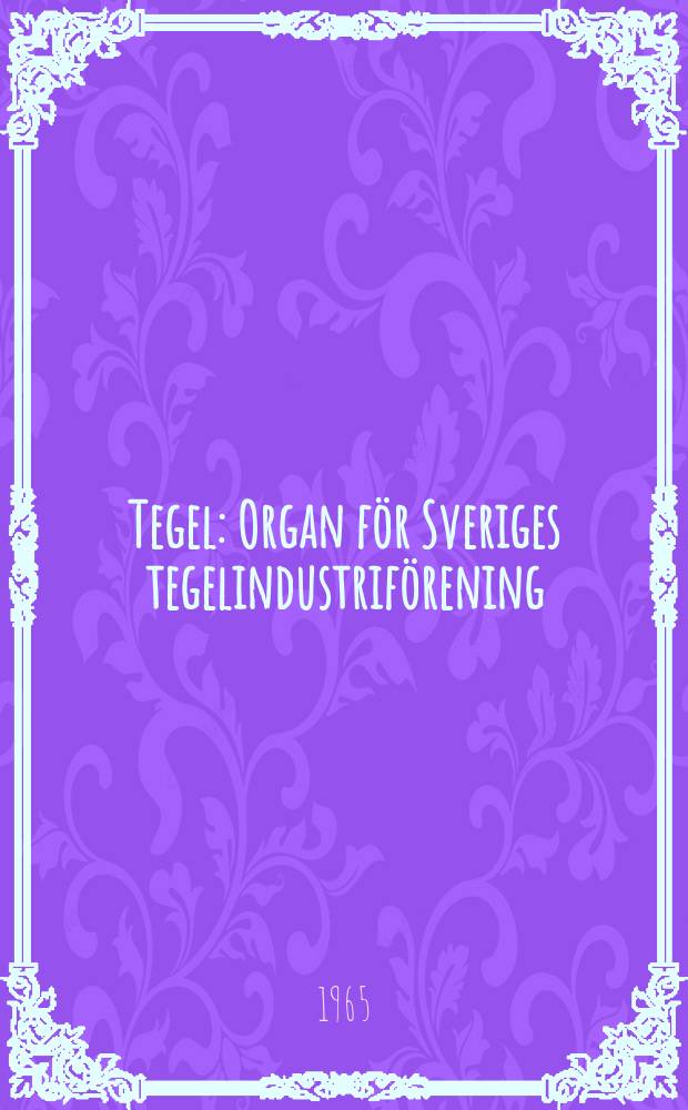 Tegel : Organ för Sveriges tegelindustriförening