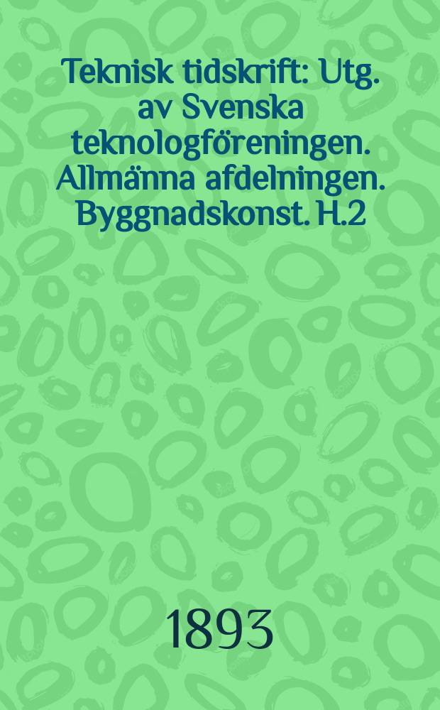 Teknisk tidskrift : Utg. av Svenska teknologföreningen. Allmänna afdelningen. Byggnadskonst. H.2
