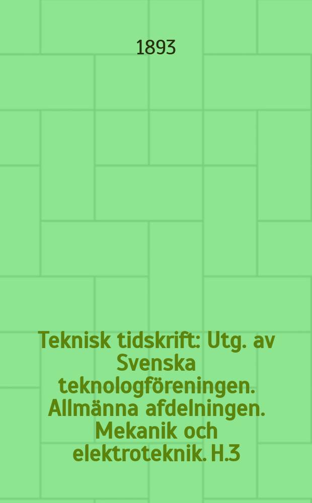 Teknisk tidskrift : Utg. av Svenska teknologföreningen. Allmänna afdelningen. Mekanik och elektroteknik. H.3