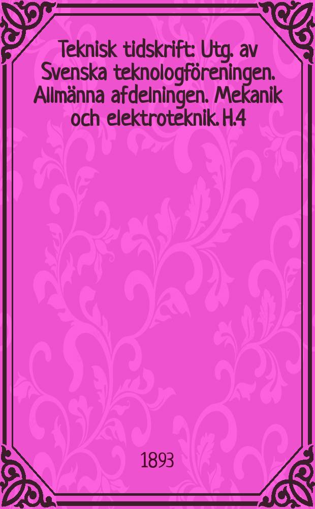 Teknisk tidskrift : Utg. av Svenska teknologföreningen. Allmänna afdelningen. Mekanik och elektroteknik. H.4