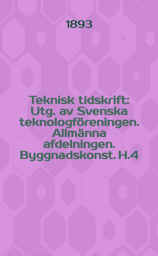 Teknisk tidskrift : Utg. av Svenska teknologföreningen. Allmänna afdelningen. Byggnadskonst. H.4