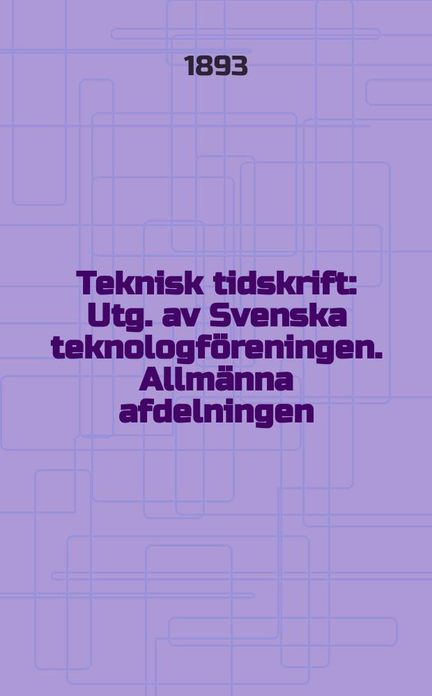 Teknisk tidskrift : Utg. av Svenska teknologföreningen. Allmänna afdelningen