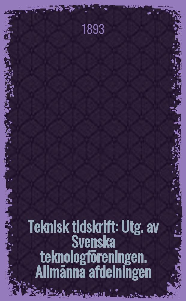 Teknisk tidskrift : Utg. av Svenska teknologföreningen. Allmänna afdelningen