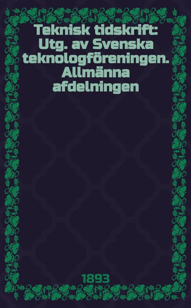 Teknisk tidskrift : Utg. av Svenska teknologf&ouml;reningen. Allm&auml;nna afdelningen