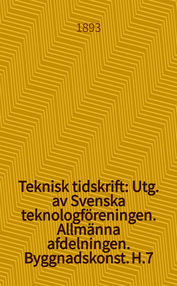 Teknisk tidskrift : Utg. av Svenska teknologf&ouml;reningen. Allm&auml;nna afdelningen. Byggnadskonst. H.7