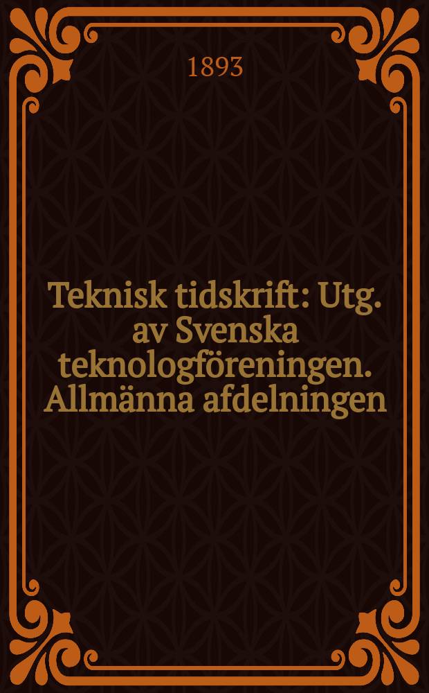 Teknisk tidskrift : Utg. av Svenska teknologf&ouml;reningen. Allm&auml;nna afdelningen