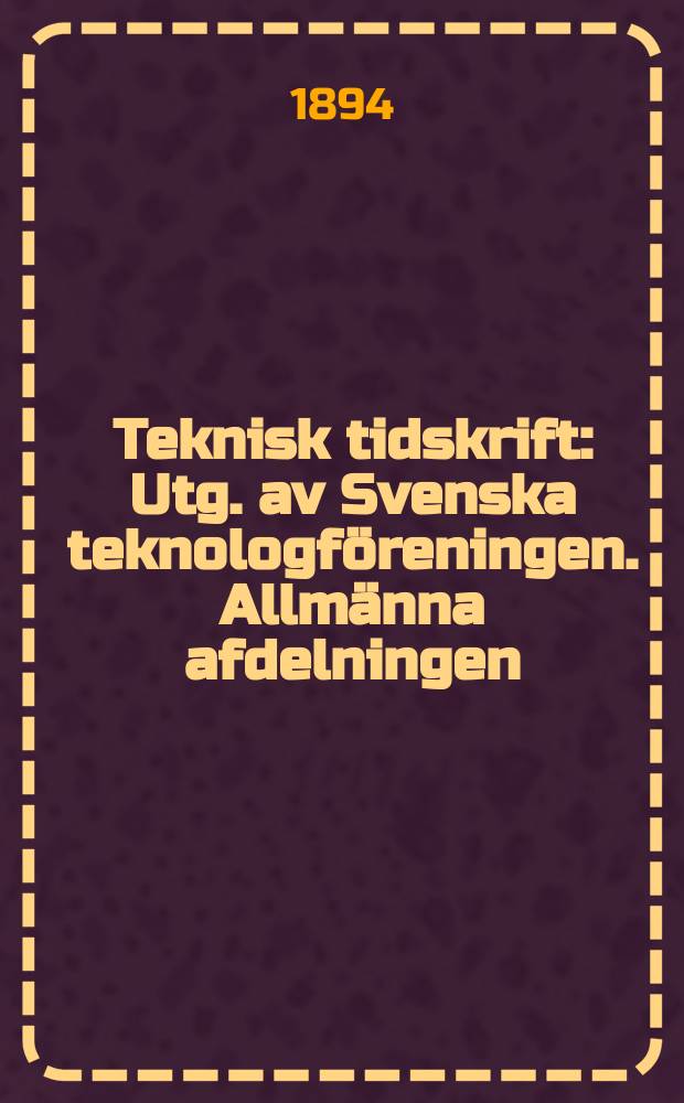 Teknisk tidskrift : Utg. av Svenska teknologföreningen. Allmänna afdelningen