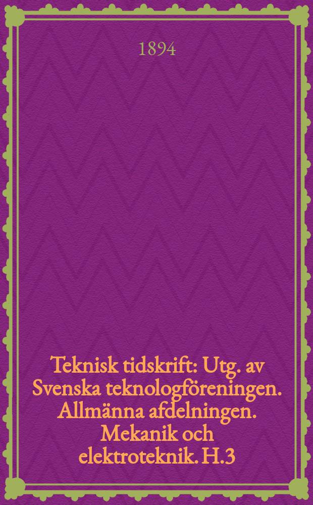 Teknisk tidskrift : Utg. av Svenska teknologföreningen. Allmänna afdelningen. Mekanik och elektroteknik. H.3