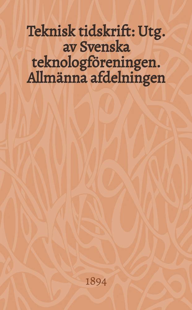 Teknisk tidskrift : Utg. av Svenska teknologf&ouml;reningen. Allm&auml;nna afdelningen