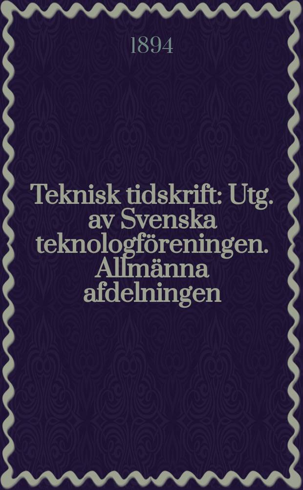 Teknisk tidskrift : Utg. av Svenska teknologföreningen. Allmänna afdelningen