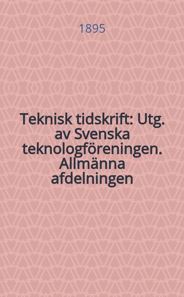 Teknisk tidskrift : Utg. av Svenska teknologföreningen. Allmänna afdelningen