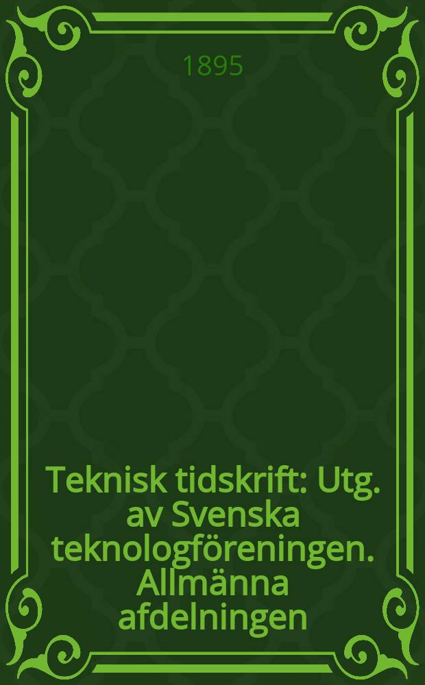 Teknisk tidskrift : Utg. av Svenska teknologföreningen. Allmänna afdelningen