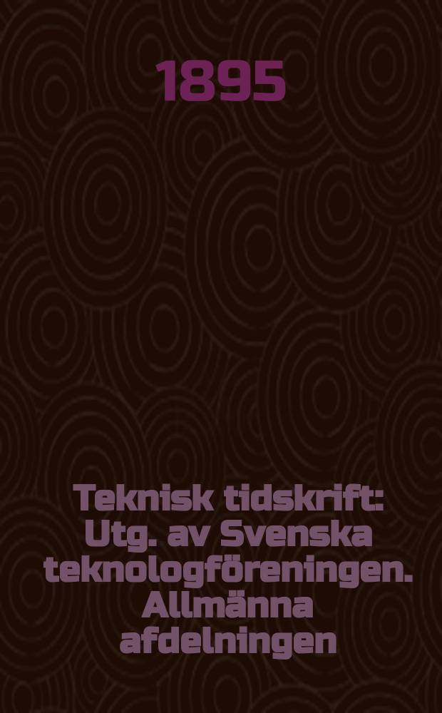 Teknisk tidskrift : Utg. av Svenska teknologföreningen. Allmänna afdelningen