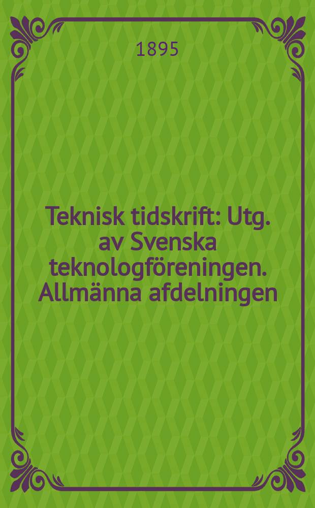 Teknisk tidskrift : Utg. av Svenska teknologföreningen. Allmänna afdelningen