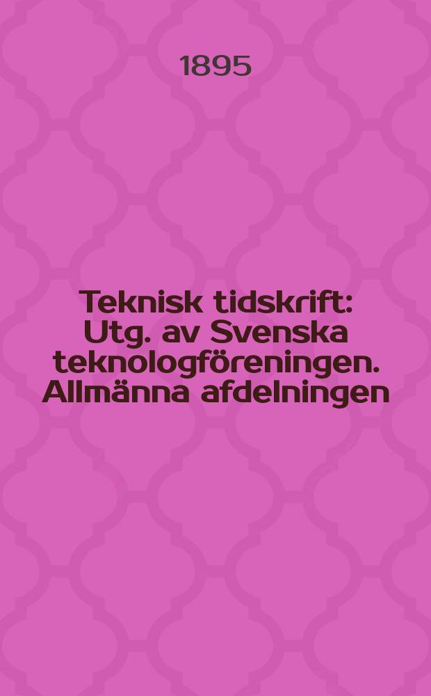 Teknisk tidskrift : Utg. av Svenska teknologföreningen. Allmänna afdelningen