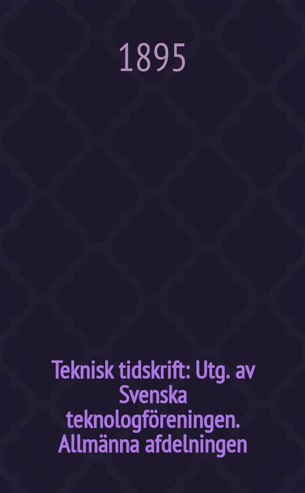 Teknisk tidskrift : Utg. av Svenska teknologföreningen. Allmänna afdelningen