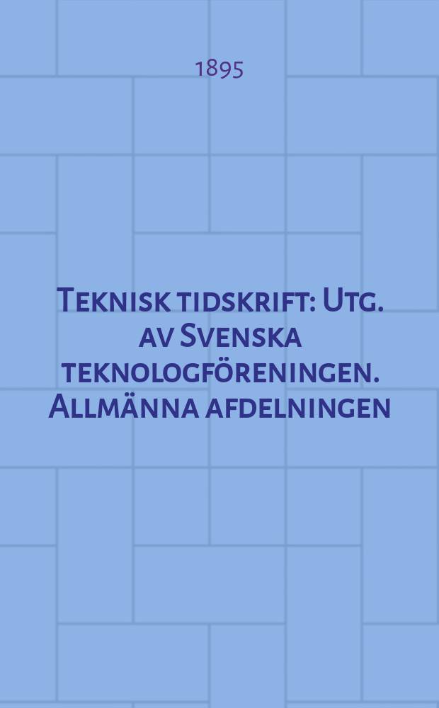 Teknisk tidskrift : Utg. av Svenska teknologföreningen. Allmänna afdelningen