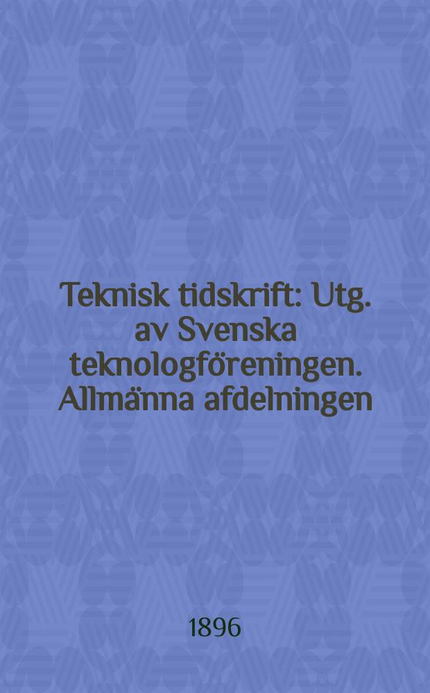 Teknisk tidskrift : Utg. av Svenska teknologföreningen. Allmänna afdelningen