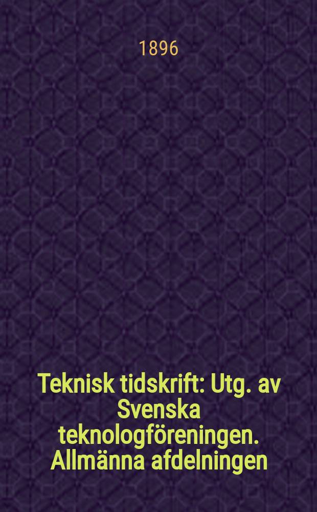 Teknisk tidskrift : Utg. av Svenska teknologföreningen. Allmänna afdelningen