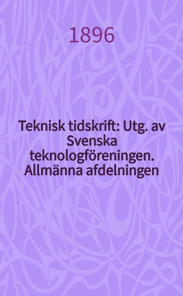Teknisk tidskrift : Utg. av Svenska teknologföreningen. Allmänna afdelningen