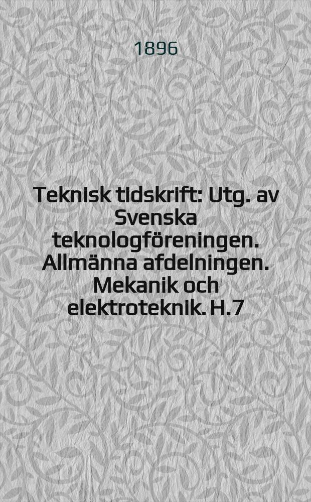 Teknisk tidskrift : Utg. av Svenska teknologföreningen. Allmänna afdelningen. Mekanik och elektroteknik. H.7