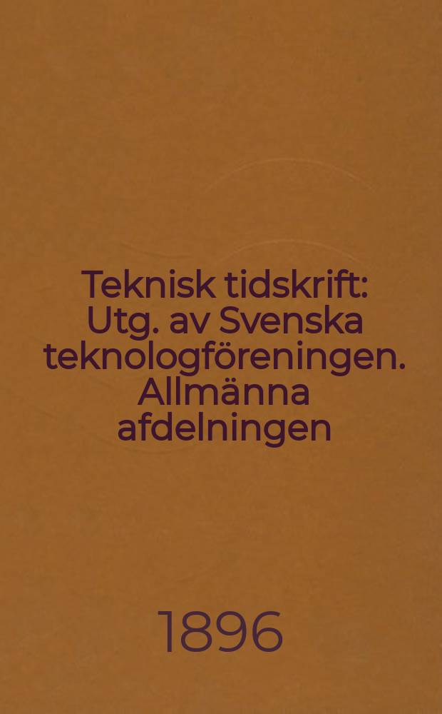 Teknisk tidskrift : Utg. av Svenska teknologföreningen. Allmänna afdelningen