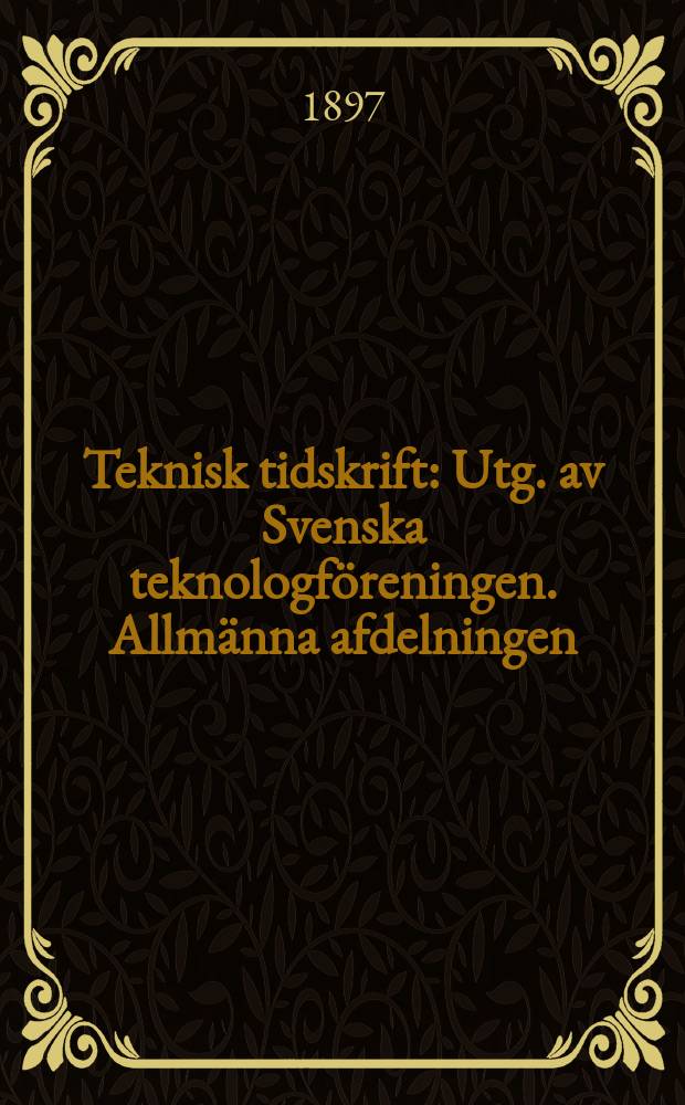 Teknisk tidskrift : Utg. av Svenska teknologföreningen. Allmänna afdelningen