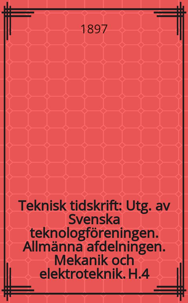 Teknisk tidskrift : Utg. av Svenska teknologföreningen. Allmänna afdelningen. Mekanik och elektroteknik. H.4