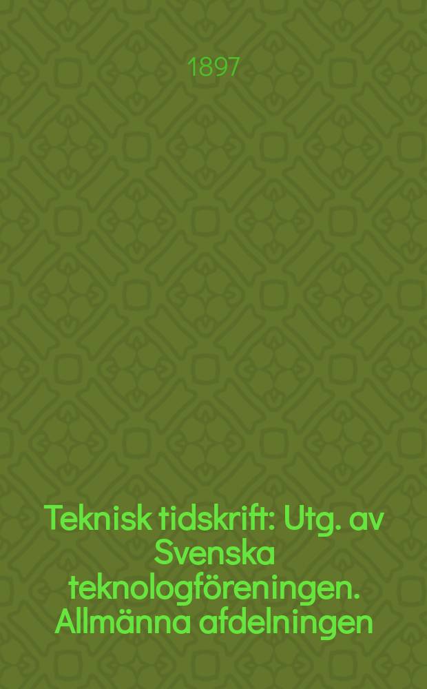 Teknisk tidskrift : Utg. av Svenska teknologföreningen. Allmänna afdelningen
