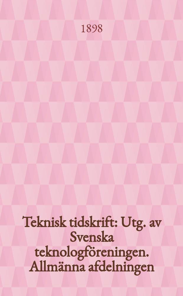 Teknisk tidskrift : Utg. av Svenska teknologf&ouml;reningen. Allm&auml;nna afdelningen