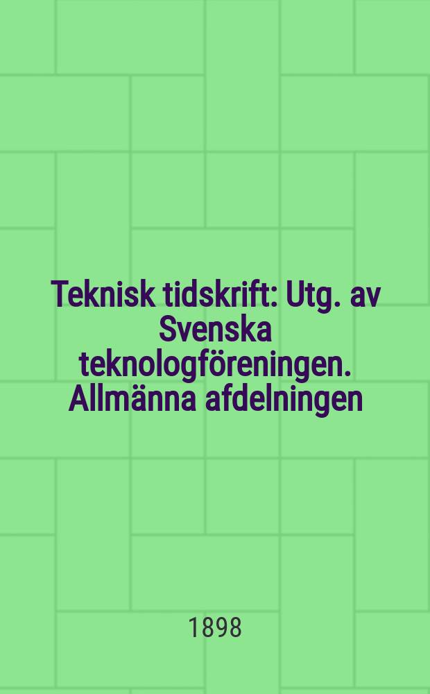 Teknisk tidskrift : Utg. av Svenska teknologföreningen. Allmänna afdelningen
