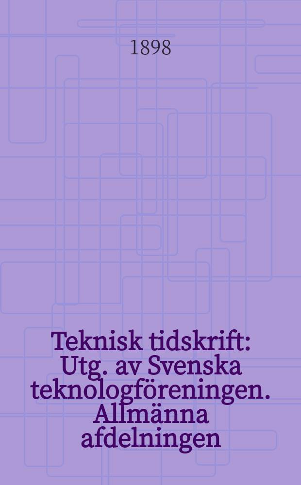 Teknisk tidskrift : Utg. av Svenska teknologföreningen. Allmänna afdelningen