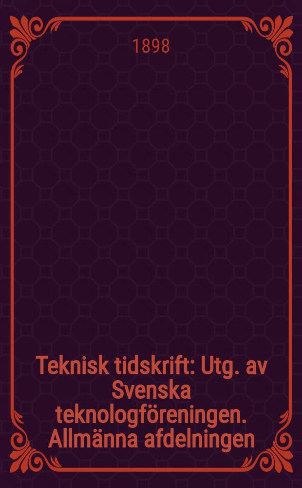 Teknisk tidskrift : Utg. av Svenska teknologf&ouml;reningen. Allm&auml;nna afdelningen