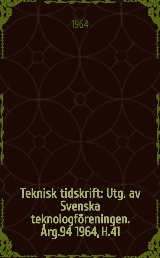 Teknisk tidskrift : Utg. av Svenska teknologföreningen. Årg.94 1964, H.41