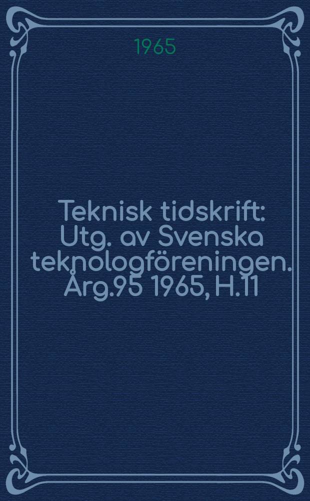Teknisk tidskrift : Utg. av Svenska teknologföreningen. Årg.95 1965, H.11