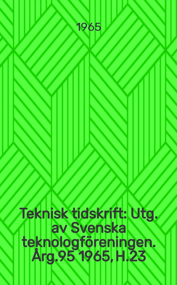 Teknisk tidskrift : Utg. av Svenska teknologföreningen. Årg.95 1965, H.23