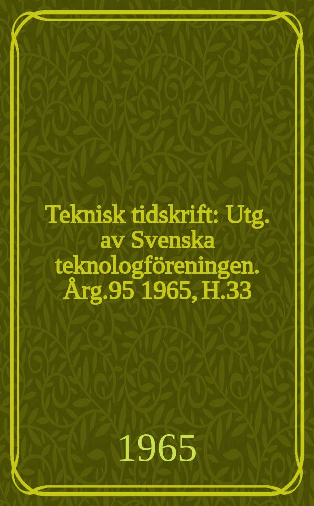Teknisk tidskrift : Utg. av Svenska teknologföreningen. Årg.95 1965, H.33