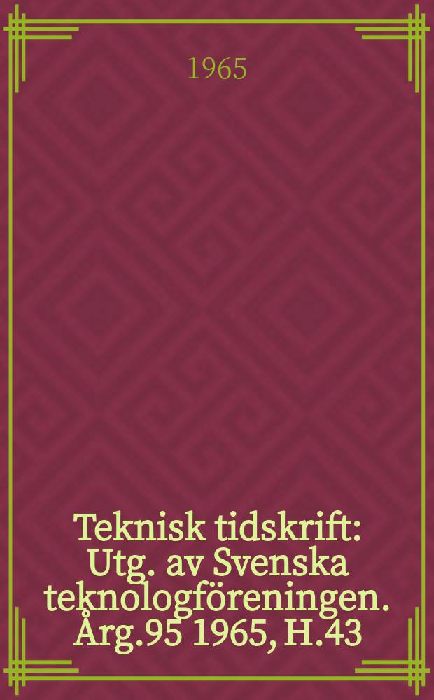 Teknisk tidskrift : Utg. av Svenska teknologföreningen. Årg.95 1965, H.43