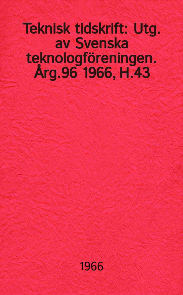 Teknisk tidskrift : Utg. av Svenska teknologföreningen. Årg.96 1966, H.43