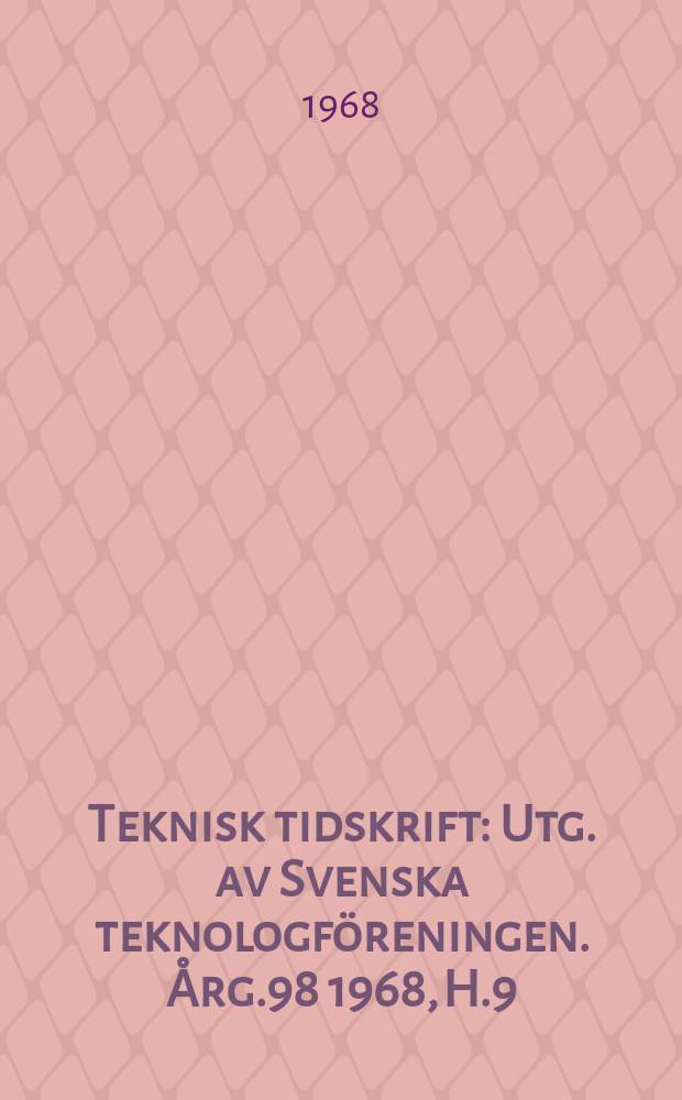 Teknisk tidskrift : Utg. av Svenska teknologföreningen. Årg.98 1968, H.9