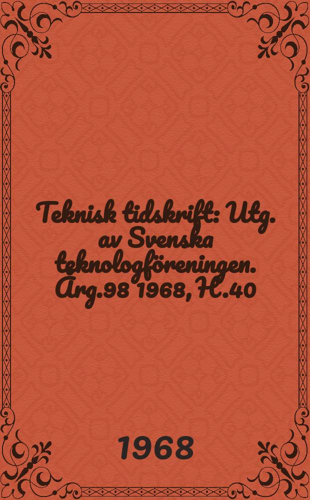 Teknisk tidskrift : Utg. av Svenska teknologföreningen. Årg.98 1968, H.40