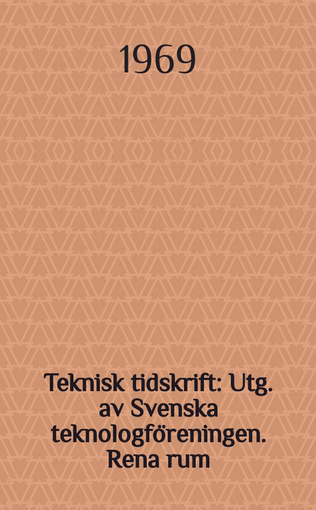 Teknisk tidskrift : Utg. av Svenska teknologföreningen. Rena rum